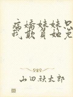 病娇妹妹只想让我欺负她免费漫画下