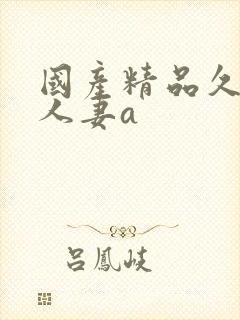 国产精品久久久人妻a