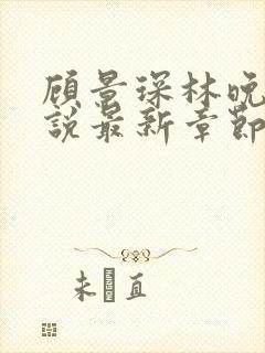 顾景琛林晚栀小说最新章节免费阅读