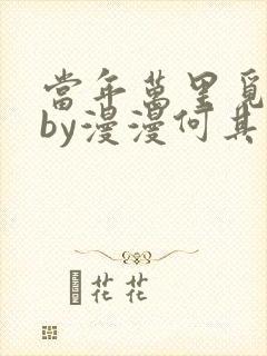 当年万里觅封侯by漫漫何其多全文免费阅读