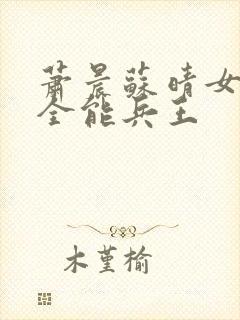 萧晨苏晴女总裁全能兵王