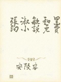 张淑敏和黑色大狗小说免费阅读全文