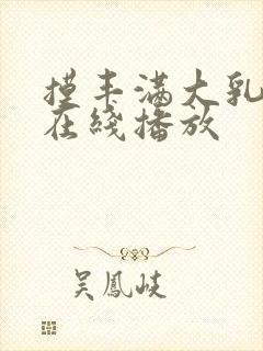 摸丰满大乳奶水在线播放封面