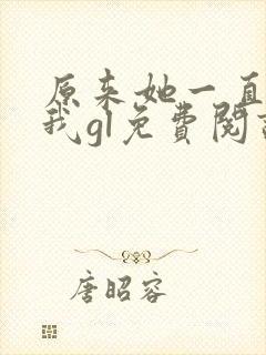 原来她一直很爱我gl免费阅读全文