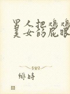 男人把鸡鸡插进美女的屁眼