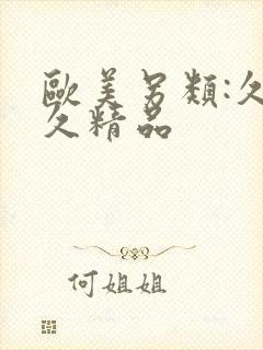 欧美另类:久久久精品