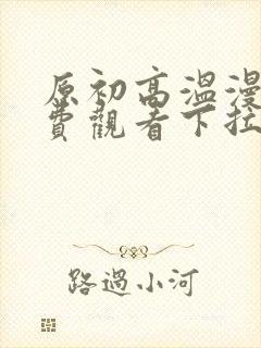 原初高温漫画免费观看下拉式漫画