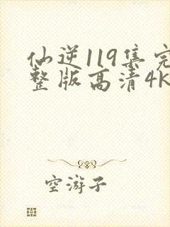 仙逆119集完整版高清4k