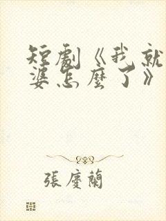 短剧《我就怕老婆怎么了》封面