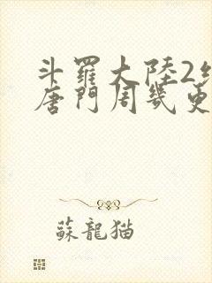 斗罗大陆2绝世唐门周几更新