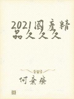 2021国产精品久久久