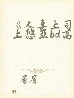 《人妻上司》三上悠亚bd高清