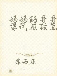 妈妈的哥哥的老婆我应该怎么称呼