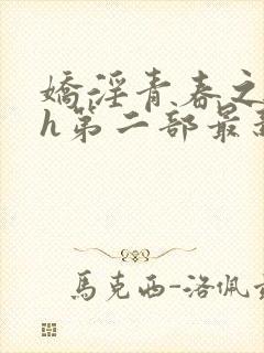 娇淫青春之放纵h第二部最新章节