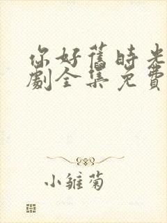 你好旧时光电视剧全集免费观看高清