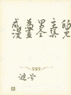 成为男主的养女漫画全集免费阅读下拉式