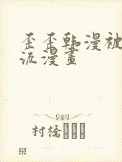 歪歪韩漫被到爽流漫画