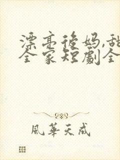 漂亮后妈,甜翻全家短剧全集免费观看