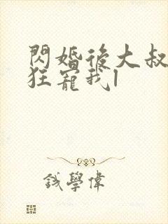 闪婚后大叔每天狂宠我l