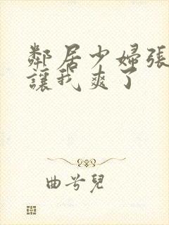 邻居少妇张开腿让我爽了