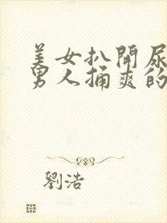 美女扒开尿口让男人捅爽的网页