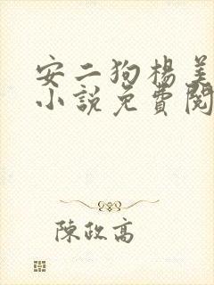 安二狗杨美玲的小说免费阅读