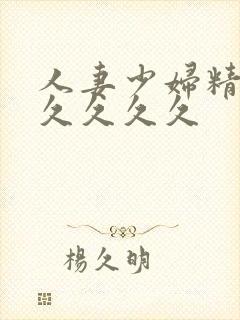 人妻少妇精品久久久久久