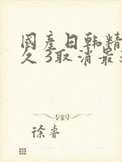 国产日韩精品久久 3取消最新亚洲日产精品