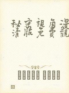 秘密视角漫画高清版免费观看全集