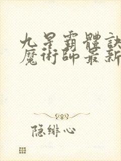 九星霸体诀平凡魔术师最新章