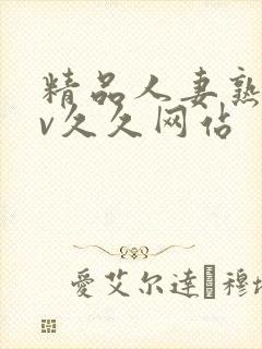 精品人妻熟女av久久网站