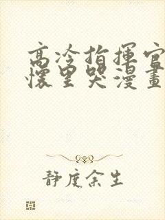 高冷指挥官在我怀里哭漫画免费看