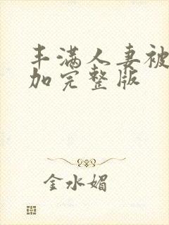 丰满人妻被公侵加完整版封面