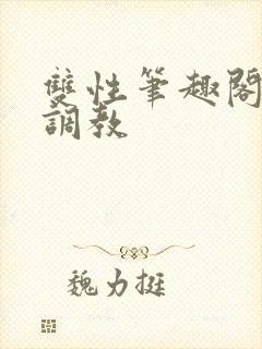 双性笔趣阁高h调教