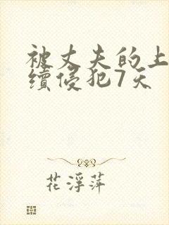 被丈夫的上司连续侵犯7天