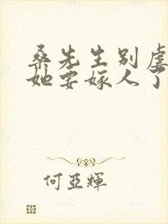 桑先生别虐夫人她要嫁人了短剧