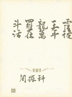 斗罗龙王霍雨浩活在万年后