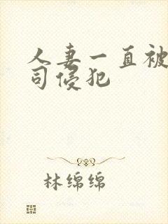 人妻一直被夫上司侵犯