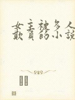 女主被多人轮流欺负的小说