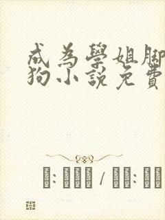 成为学姐脚下的狗小说免费阅读