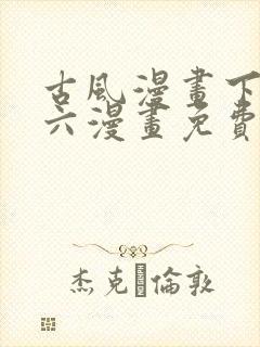 古风漫画下拉式六漫画免费的漫画