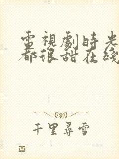 电视剧时光与你都很甜在线观看