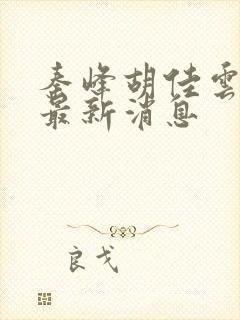 秦峰胡佳云更新最新消息