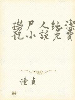 捞尸人纯洁滴小龙小说免费阅读