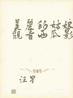 美丽的姑娘免费观看西瓜影院电视剧