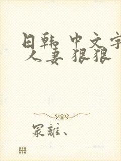 日韩 中文字幕 人妻 狠狠