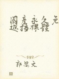 国产永久免费无遮挡裸体