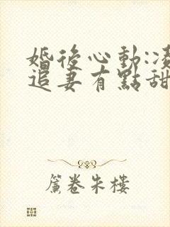 婚后心动:凌总追妻有点甜全文免费阅读陈媛