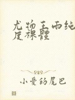 尤物王雨纯大尺度裸体