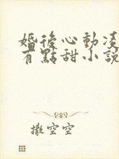 婚后心动凌总追有点甜小说